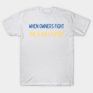 When owners fight the slaves suffer - war T-Shirt